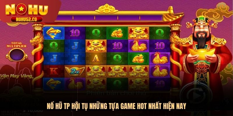 Nổ hũ TP hội tụ những tựa game hot nhất hiện nay