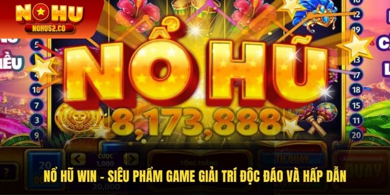 Nổ Hũ Win - Siêu Phẩm Game Giải Trí Độc Đáo Hấp Dẫn