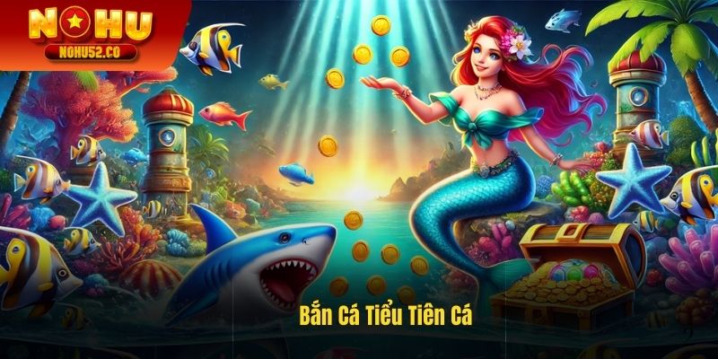 Hóa Thân Thành Thợ Săn Đại Dương Cùng Bắn Cá Tiểu Tiên Cá